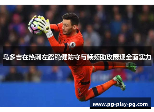 乌多吉在热刺左路稳健防守与频频助攻展现全面实力 乌多吉在热刺左路稳健防守与频频助攻展现全面实力