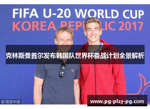 克林斯曼首尔发布韩国队世界杯备战计划全景解析 克林斯曼首尔发布韩国队世界杯备战计划全景解析
